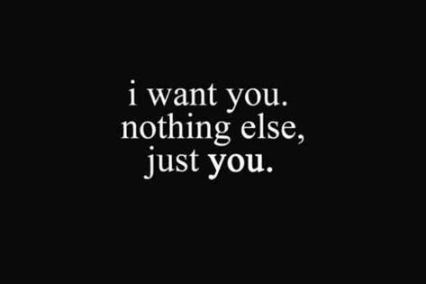 "I want you. Nothing else, just you." #iloveyou #lovequotes #quotes #iloveyouquotes #soulmate Follow us on Pinterest: www.pinterest.com/yourtango I Want You Quotes, Love Quotes For Him Boyfriend, Want You Quotes, Whatever Forever, Now Quotes, Under Your Spell, Soulmate Love Quotes, Make You Believe, Life Quotes Love