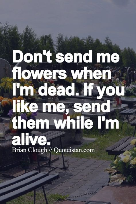 Give Me My Flowers While I Am Alive, Send Her Flowers Quotes, Sending Flowers Quotes, Nobody Cares Quotes, Grandson Quotes, Dead Quote, I Am Alive, Aesthetic Quotes, Flower Quotes