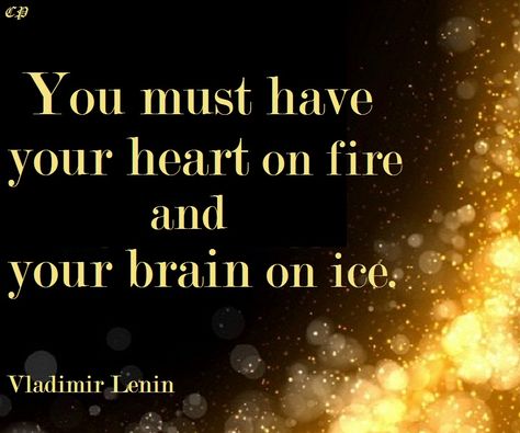 You must have your heart on fire and your brain on ice. Vladimir Lenin Vladimir Lenin Quotes, Lenin Quotes, Ice Party, Vladimir Lenin, Heart On Fire, Leadership Inspiration, Love Motivation, Genius Quotes, Positive Inspiration