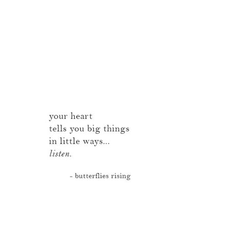 your heart tells you big things in little ways… listen.  – butterflies rising Quotes About The Heart Short, Short Quotes For Strong Women, Strong Woman Quotes Short, Strong Woman Quotes Happiness, Heart Captions Instagram, Strong Heart Quotes, Random Quotes Short, Selflove Quotes Short, Strong Woman Quotes Truths Short