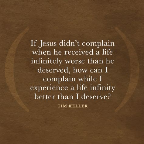 If Jesus didn’t complain when he received a life infinitely worse than he deserved... - SermonQuotes Discernment Quotes, Tim Keller, Timothy Keller, Soli Deo Gloria, About Jesus, Biblical Quotes, Bible Encouragement, I Deserve, Wonderful Words