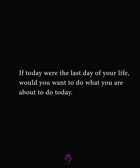 If today were the last day of your life, would you want to do what you are about to do today. #relationshipquotes #womenquotes Last Day Of My Life Quotes, My Last Day, Never Know When Its Your Last Day Quotes, Live Your Life Like Its Your Last Day, Live Like Today Is Your Last Day, Those Who Died Yesterday Had Plans For Today, We Do Not Remember Days Quote, Last Day Quotes, Ideas For Instagram Photos