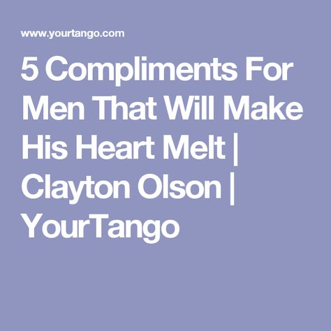 5 Compliments For Men That Will Make His Heart Melt | Clayton Olson | YourTango Compliments For Guys Pictures, Physical Compliments For Guys, Compliments For Guys, Compliment For Guys, Funny Morning Pictures, Magnet Board, Feel Loved, Random Image, Heart Melting