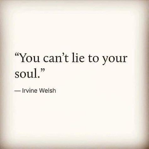 You can't lie to your soul Mind Soul Spirit, Irvine Welsh, Loving Words, Sealed With A Kiss, Spiritual Guide, Spiritual Guides, Lie To Me, Character Development, A Kiss