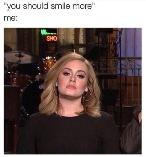 "You should smile more." Me: Adele Meme, Jealous Girlfriend, Server Life, Funny Pictures With Captions, Morning Humor, Top Funny, Someecards, Adele, I Laughed