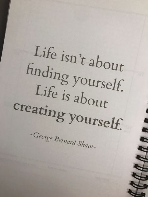 “Life isn’t about finding yourself. Life is about creating yourself.” George Benard Shaw Life Isn't About Finding Yourself Quotes, Life Is Not About Finding Yourself, Create Your Life Quotes, Life Is About Creating Yourself, Life Isn't About Finding Yourself Life Is About Creating Yourself, Save Yourself Quotes Life, Life Isn’t About Finding Yourself It’s About Creating Yourself, Learn About Yourself, Life Is Not Fair