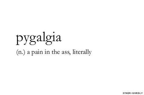 #pygalgia, noun, origin: greek, medical, english, sort of, pain in the ass, annoyed, annoying, irritated, bugger off, tagging is hard guys, words, otherwordly, other-wordly, P, definitions, Phobia Words, Unique Words Definitions, Uncommon Words, Fancy Words, One Word Quotes, Weird Words, Unusual Words, Rare Words, Big Words