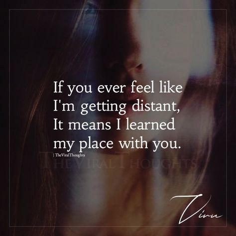 If you ever feel like I'm getting distant, It means I learned my place with you. #deepthoughts #lessonslearnedinlife #lifelessons #lessonslearned #distant Staying Distant Quotes, I Learned My Place With You, Distant Friend Quotes, Distant Husband Quotes, I Get Distant Quotes, Feeling Distant Quotes, Distant Aesthetic, Distant Family Quotes, Feeling Distant Quotes Relationships