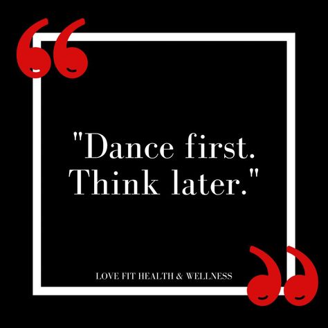 "Dance first. Think later." Dance First Think Later, Health And Wellness, Health