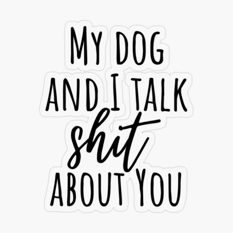 My dog and I talk shit about you, dog lover by WigglyButts | Redbubble My Dog And I Talk About You, Dog Mom Sayings, Sarcastic Dog Quotes, Me And My Dog Quotes Funny, Me And My Dog Quotes, Funny Dog Mom Quotes, Dog Mom Quotes Humor, A Girl And Her Dog Quotes, Dog Quotes Short