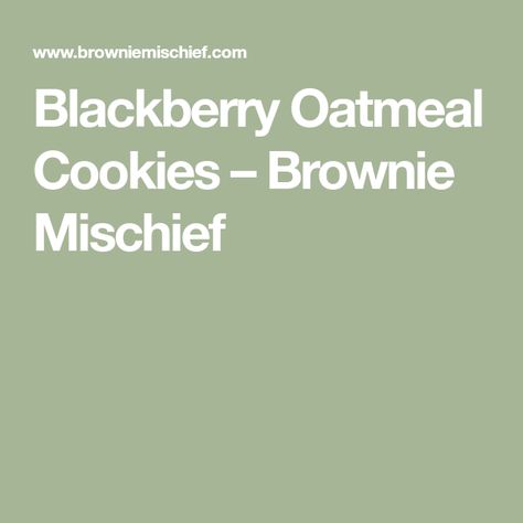 Blackberry Oatmeal Cookies – Brownie Mischief Brownie Mischief, Blackberry Oatmeal, Instant Oats, Childhood Stories, Tell My Story, Quick Oats, To My Mom, Recipe Notes, Brownie Cookies