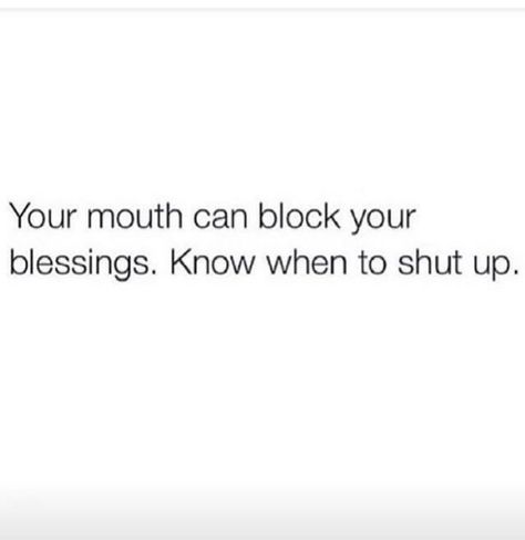 Your mouth can block your blessings. Knowing when to shut up is key!! Message To Self, Shut Up Quotes, Mouth Quote, Life Quotes Wallpaper, Instagram Message, Spiritual Truth, Poetic Justice, Real Talk Quotes, Shut Up