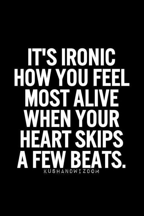 It's ironic how you feel most alive when you heart skips a few beats - quote Adrenaline Quotes, A Quote, True Words, Great Quotes, Beautiful Words, Words Quotes, Wise Words, Favorite Quotes, Quotes To Live By