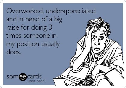 Overworked, underappreciated, and in need of a big raise for doing 3 times someone in my position usually does. Overworked Quotes, Underappreciated Quotes, Frustration Quotes, Funny Work Memes, Lab Humor, Workplace Memes, Workplace Quotes, Work Funnies, Workplace Humor