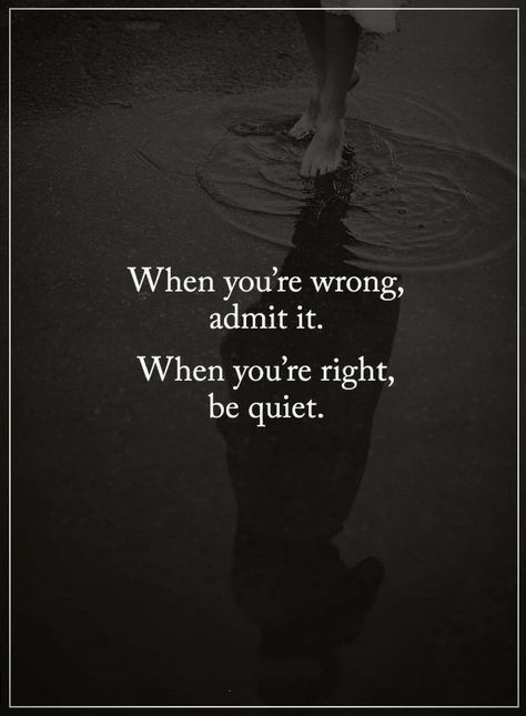 Quotes When you're wrong, admit it. When you are right be quiet. I Am Quiet Quotes, Earn Respect, Wrong Quote, Quiet Quotes, Story Tips, Personal Motivation, Notable Quotes, Be Quiet, Admit It