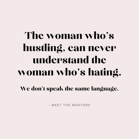 Supporting one another is key! "The woman who's hustling, can never understand the woman who's hating. We don't speak the same language". #BossLady #WomenInBusiness | A quote designed and created for our client, Meet The Mentors. Women Who Hustle Quotes, Get Money Quotes Woman, Quotes About Boss Women, Hustling Woman Quotes, Supportive Women Quotes, Women Who Support Other Women, We Are Not The Same Quote, Ambitious Women Quotes, Women Hustle Quotes