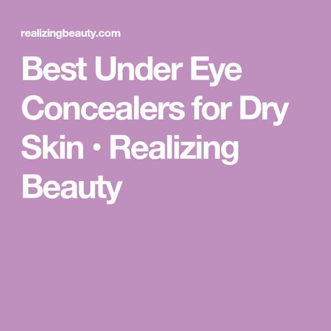 Best Under Eye Concealers for Dry Skin • Realizing Beauty Diy Concealer, Best Under Eye Concealer, Scaly Skin, Best Concealer, Concealer For Dark Circles, Under Eye Concealer, How To Apply Foundation, Eye Concealer, Beauty Products Drugstore