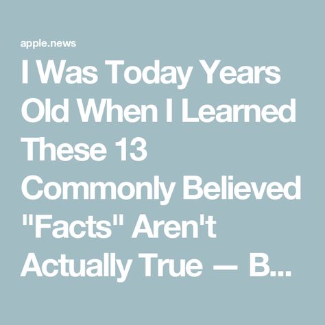 I Was Today Years Old When I Learned These 13 Commonly Believed "Facts" Aren't Actually True — BuzzFeed I Was Today Years Old, Today Years Old, Learn Facts, Apple News, Buzzfeed, St Patrick, Year Old