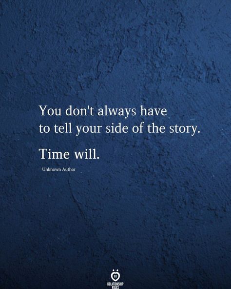 You don't always have to tell your side of the story. Time will. Unknown Author Not Getting Credit Quotes, Time Will Tell Quotes, 2 Sides To Every Story Quotes, Irritated Quotes, Your Side Of The Story, Mind Your Own Business Quotes, Morals Quotes, Snarky Humor, Story Quotes