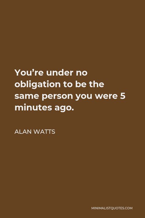 Alan Watts Quote: You're under no obligation to be the same person you were 5 minutes ago. Allen Watts Quotes, Allen Watts, Alan Watts Quotes, Alan Watts, Manifestation Board, Great Quotes, Quotes, Quick Saves