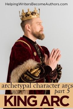 Archetypal Character Arcs, Pt. 5: The King Arc - Helping Writers Become Authors King Archetype, Character Arcs, Writing Genres, Character Arc, Writer Inspiration, Novel Characters, Story Structure, Hero's Journey, Best Novels