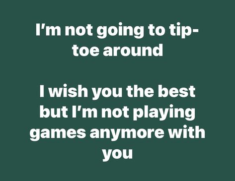 I’m not going to hide or tip toe around anymore. We are too old for games. Be good or please be absent Facebook Quotes, Inspirational Humor, Wish You The Best, Play Games, Playing Games, Quote Posters, Quote Of The Day, Games To Play, To Play