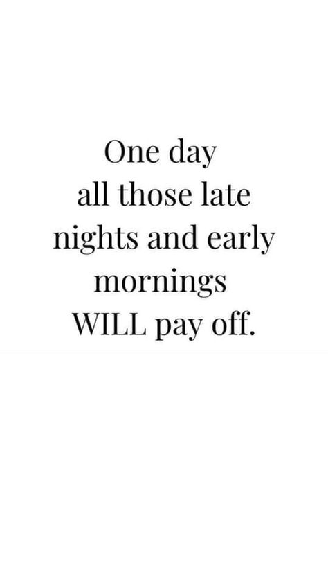 Late Nights And Early Mornings, Early Mornings, Stay Focused, Early Morning, One Day, Quotes