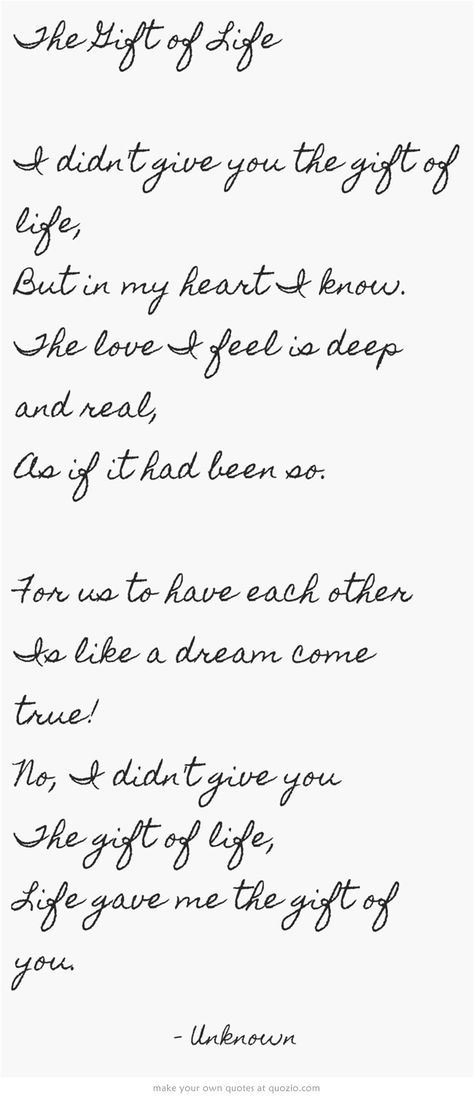 The Gift of Life I didn't give you the gift of life, But in my heart I know. The love I feel is deep and real, As if it had been so. For us to have each other Is like a dream come true! No, I didn't give you The gift of life, Life gave me the gift of you. Step Mom Quotes, Gifts For Dad From Daughter, Mom Quotes From Daughter, Adoption Quotes, Dad Wedding Gift, Adoption Day, Son Quotes, Step Parenting, Step Daughter