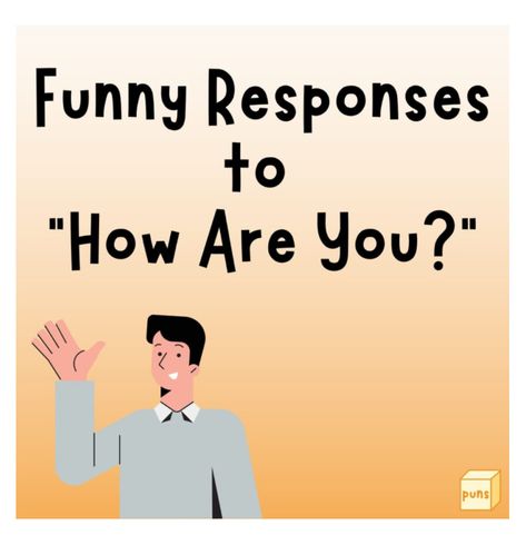 How Are You Memes Funny, Sarcastic Reply To How Are You, Answers To How Are You Doing, Funny Things People Say, Joke To Make Someone Laugh, Ways To Answer How Are You, Ready To Love, Responses To Who Asked, How You Doing Quotes