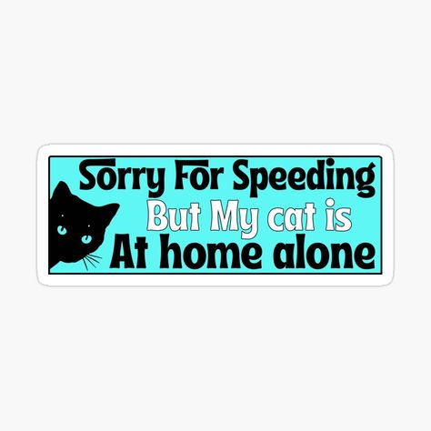 Get my art printed on awesome products. Support me at Redbubble #RBandME: https://www.redbubble.com/i/sticker/Sorry-For-Speeding-But-My-Cat-Is-At-Home-Alone-Cat-Lover-Funny-Cat-Bumper-by-Burpishop/147069708.EJUG5?asc=u Cat Bumper Stickers, Funny Car Bumper Stickers, Cat Lovers Humor, Funny Bumper Stickers, Girly Car, Car Bumper Stickers, Car Ideas, Home Alone, Vroom Vroom