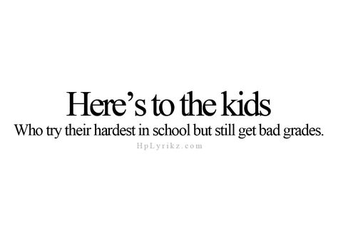 heres to the kids, who try their best in school but still get bad grades Grades Quotes, Bad Grades, Softball Quotes, Feeling Trapped, Spoken Words, Positive People, Screwed Up, Funny Relationship, I Can Relate