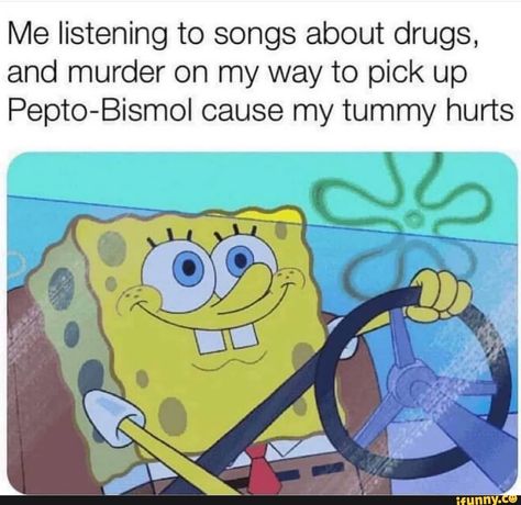 Me listening to songs about drugs, and murder on my way to pick up Pepto-Bismol cause my tummy hurts – popular memes on the site iFunny.co #rainbowsixseige #gaming #fire #bet #spicy #ifunnycleanup #alternativefeatures #clutch #me #listening #songs #drugs #murder #way #pick #pepto #bismol #cause #tummy #hurts #pic Funny Spongebob, Tummy Hurts, Funny Spongebob Memes, Listen To Song, Spongebob Memes, Memes Humor, Music Humor, Funny Funny, Music Memes