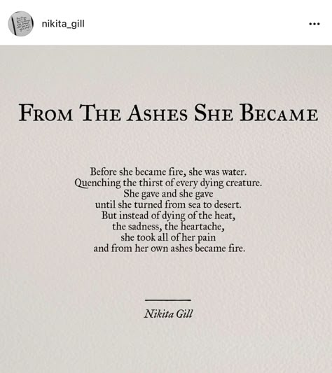 From the ashes she became She’s Fire Quotes, Quotes About Rising From The Ashes, Fire And Water Quotes, Beauty From Ashes Quotes, Rise From The Ashes Tattoo, From The Ashes Tattoo, Ashes Quotes, Queen Quotes Woman, Water Reference