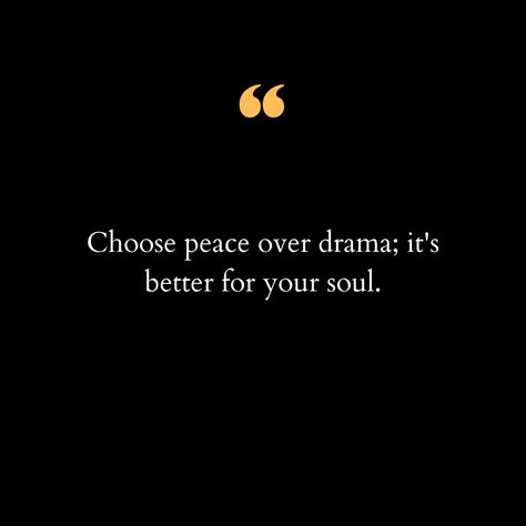 In a world buzzing with noise and chaos, choosing peace becomes a revolutionary act. It's not about avoiding conflict but about navigating it with grace and mindfulness. Peace isn't passive; it's a powerful stance that frees your soul from the weight of unnecessary drama. When you prioritize peace, you prioritize your mental and emotional well-being. You create space for growth, understanding, and meaningful connections. Letting go of drama doesn't mean ignoring issues; it means addressing t... Choose Peace Over Drama Quotes, Avoid Drama Quotes, Prioritize Peace, Choosing Peace, Avoiding Conflict, Opinion Quotes, Mental Peace, Meaningful Connections, Girly Songs