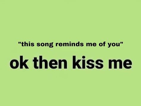 Please Just Kiss Me, U Wanna Kiss Me So Bad, Oooo You Wanna Kiss Me So Bad, Are We About To Kiss Right Now, Wanna Make Out Quotes Funny, You Want To Kiss Me So Bad Hypnotize, Swollen Lips After Kiss, How Do You Kiss Someone, You Wanna Kiss Me So Bad