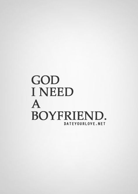 Need Boyfriend Quotes, Need A Boyfriend Quotes, Need Boyfriend, Need A Boyfriend, Teenage Life Quotes, Teenager Quotes About Life, I Need A Boyfriend, Couple Date, Single Af