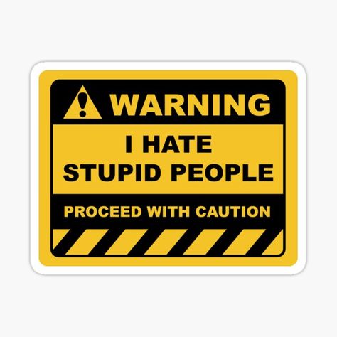 A humorous yellow and black human warning label / caution sign stating I HATE STUPID PEOPLE PROCEED WITH CAUTION. • Millions of unique designs by independent artists. Find your thing. People Annoy Me, Bad Dad Jokes, Proceed With Caution, Inappropriate Thoughts, Humor Quotes, Warning Sign, Warning Labels, I Hate People, Brutally Honest