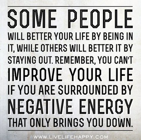 Some people will better your life by being in it, while others will better it by staying out. You can't improve your life if you are surrounded by negative energy that only brings you down. Negative Energy Quotes, No More Drama, Live Life Happy, Energy Quotes, Love Life Quotes, Negative People, Quotes About Moving On, Lesson Quotes, Life Lesson Quotes