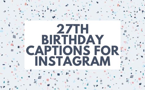 27 Bday Quotes, 27th Bday Quotes, 27 Quotes Birthday, 27 Years Old Birthday Quotes, Caption For 27th Birthday, 27 Birthday Captions Instagram, Turning 27 Birthday Quotes, 27 Years Old Quotes, 27th Birthday Captions Instagram