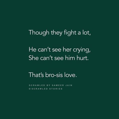 Though they fight a lot, he can't see her crying. She can't see him hurt. That's Bro-Sis Love Brother Sister Quotes Funny, Best Brother Quotes, Bro And Sis Quotes, Brother N Sister Quotes, Scrawled Stories, Brother Sister Love Quotes, Siblings Funny Quotes, Big Brother Quotes, Brother And Sister Relationship