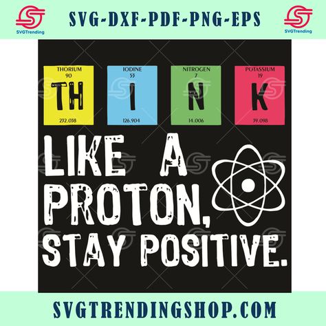 Think Like A Proton Stay Positive, Always Be Positive, Staying Positive