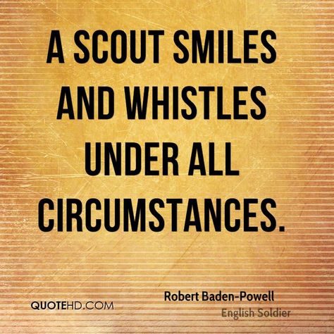 A scout smiles and whistles under all circumstances. Baden Powell Baden Powell Quotes, Boy Scout Symbol, Baden Powell Scouts, Scout Quotes, English Soldier, Boy Scout Activities, Proverb Quotes, Boy Scout Shirt, Robert Baden Powell