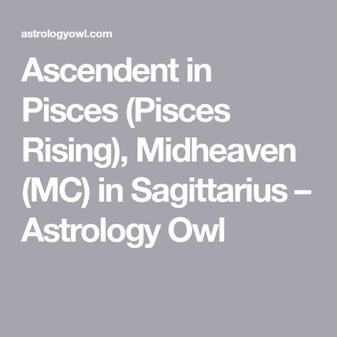 Ascendent in Pisces (Pisces Rising), Midheaven (MC) in Sagittarius – Astrology Owl Midheaven In Sagittarius, Pisces Rising Style, Pieces Rising, Sagittarius Midheaven, Self Business, Pisces Rising, Sagittarius Astrology, Virgo Pisces, Career Options