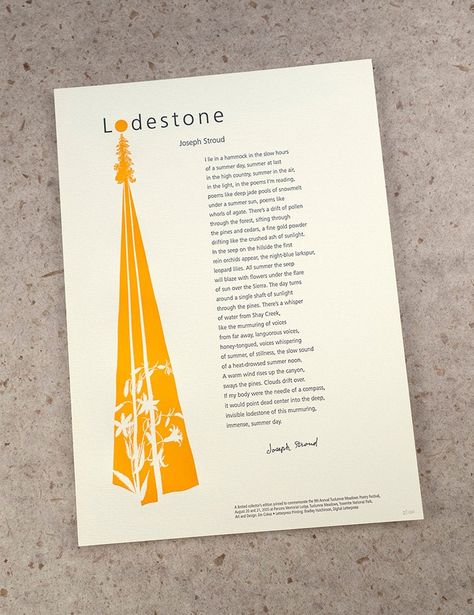 This is a limited edition letterpress print. Each print is signed by the featured poet. They are printed on a beautiful, heavy, warm white stock in one or two colors depending on the design. They are all 10 by 14 inches, either vertical or horizontal, depending on the design. This series is truly a collector's edition produced to commemorate the Tuolumne Meadows Poetry Festival in Yosemite National Park. All profits from the sale of this print will be donated to support this ongoing event. Print Poem Design, Tuolumne Meadows, Meaningful Poems, Publication Design, Adventures In Wonderland, White Stock, Annual Report, Letterpress Printing, Yosemite National