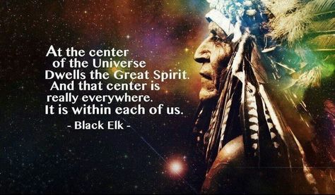 Black Elk Speaks Native Quotes, Black Elk, The Center Of The Universe, Center Of The Universe, Native American Spirituality, Spirituality Quotes, Great Spirit, American Quotes, Native American Wisdom