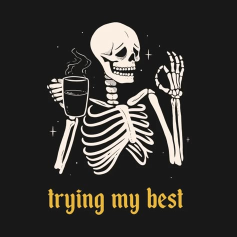 Trying My Best - Sarcasm - T-Shirt | TeePublic | Jenifer Prince Skeleton Artwork, Skull Coffee, The Black Sheep, Trying My Best, Skeleton Art, Edgy Wallpaper, Skull Wallpaper, Black Sheep, Sugar Skulls