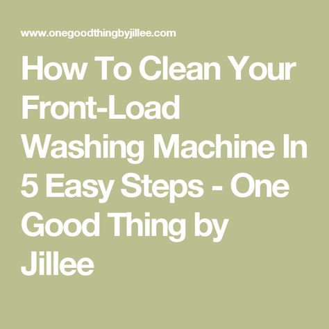 How To Clean Your Front-Load Washing Machine In 5 Easy Steps - One Good Thing by Jillee One Good Thing By Jillee, Front Loading Washing Machine, Washing Machines, Natural Home, Household Hacks, Fun To Be One, Easy Steps, Easy Step, Clean Up