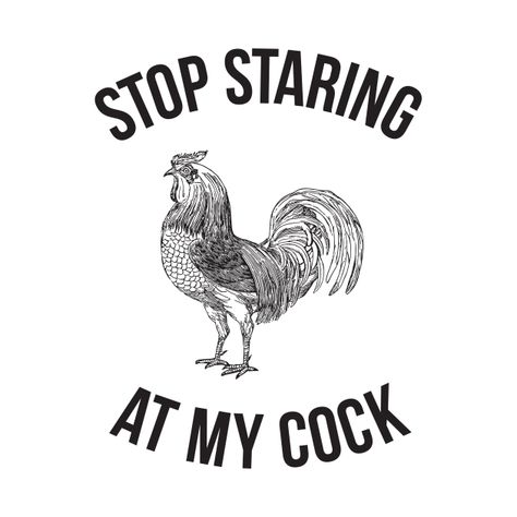 Stop staring at my cock - Hilarious Funny - Stop Staring At My Cock - T-Shirt | TeePublic Adult Valentines, Stop Staring, Hilarious Funny, Funny Shirt, High Quality Images, Rooster, Most Popular, Inspirational Quotes, Valentines