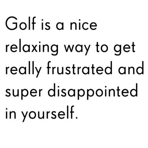 "Golf is a nice relaxing way to get really frustrated and super disappointed in yourself." Couldn't be more accurate some days... Golf Inspiration, Golf Chipping, Golf Rules, Golf Quotes, Top Golf, Golf Lover, Golf Humor, Golf Game, Play Golf