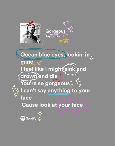 i saw so many of these so i thought i’d try sorry it’s not really good😭😭 anyway stan gorgeous Gorgeous Spotify Lyrics, Gorgeous Lyrics Wallpaper, Gorgeous Song Lyrics, Taylor Swift Gorgeous Song, Gorgeous Song Taylor Swift, Gorgeous Taylor Swift Lyrics Aesthetic, Gorgeous Spotify, Gorgeous Taylor Swift Lyrics, Song Lyrics For Him